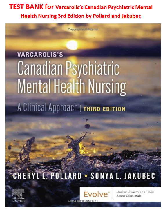TEST BANK for Varcarolis’s Canadian Psychiatric Mental Health Nursing 3rd Edition by Pollard and Jakubec