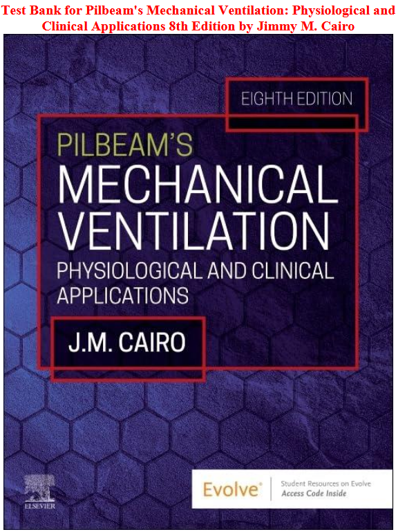 Test Bank for Pilbeam's Mechanical Ventilation: Physiological and Clinical Applications 8th Edition by Jimmy M. Cairo