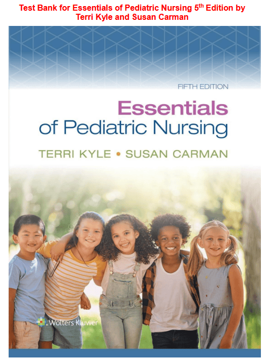 Test Bank for Essentials of Pediatric Nursing 5th Edition by Kyle & Carman