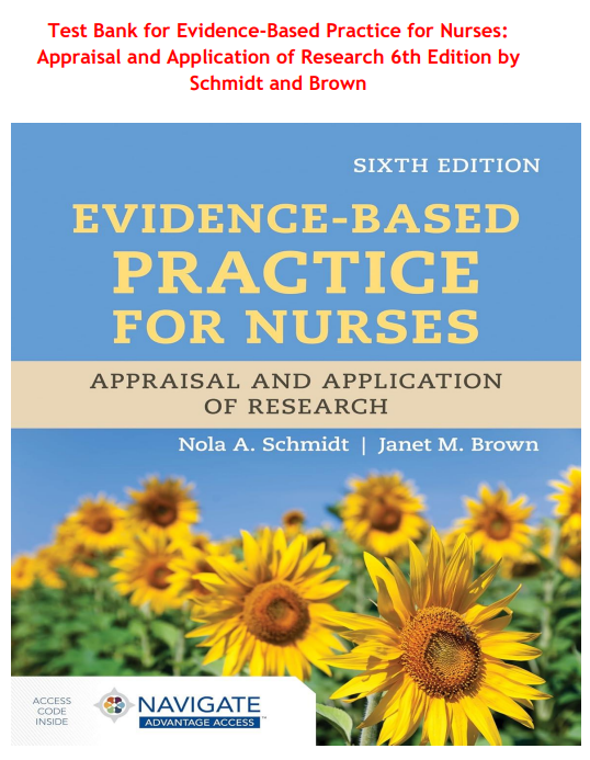Test Bank for Evidence-Based Practice for Nurses: Appraisal and Application of Research 6th Edition by Schmidt and Brown