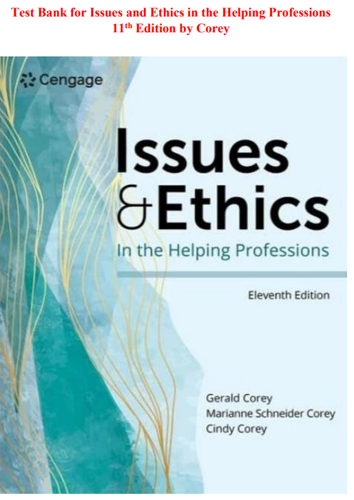 Test Bank for Issues and Ethics in the Helping Professions 11th Edition by Corey